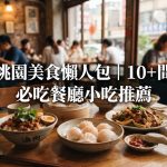 桃園美食懶人包|10+間必吃餐廳小吃推薦