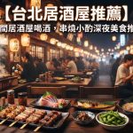 【台北居酒屋推薦】10間居酒屋喝酒,串燒小酌深夜美食推薦