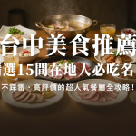 【台中美食推薦】精選15間在地人必吃名單:不踩雷、高評價的超人氣餐廳全攻略!