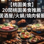 【桃園美食】20間桃園美食推薦,居酒屋/火鍋/燒肉餐廳