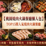 【2025桃園燒肉火鍋餐廳懶人包】TOP15間人氣燒肉火鍋餐廳~燒肉吃到飽.單點優質燒肉.串燒烤物小酌暢飲聚會!
