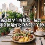 2026最新高雄早午餐推薦,精選高雄各區超好吃的人氣早午餐店!
