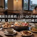 2026桃園美食推薦|10+高CP值桃園餐廳火鍋,精選dcard桃園隱藏美食