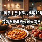 台中美食|台中韓式料理10選,石鍋拌飯年糕炸雞大滿足
