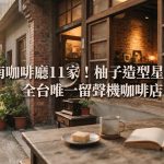 台南咖啡廳11家!柚子造型星巴克、全台唯一留聲機咖啡店