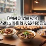 【桃園美食懶人包】精選15間推薦人氣排隊美食